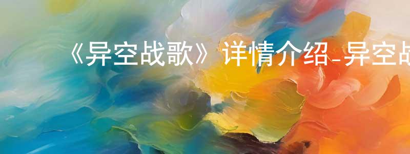 ﻿陈庭辉发布﻿《异空战歌》详情介绍_异空战歌已完结在线观看_异空战歌迅雷下载_国漫